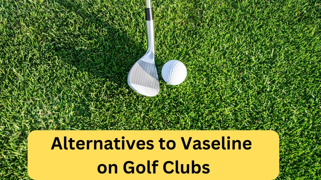 Alternatives to Vaseline on Golf Clubs