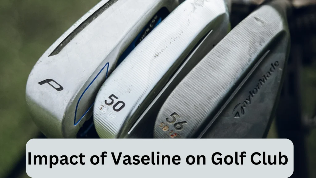 The Impact of Vaseline on Golf Club Performance