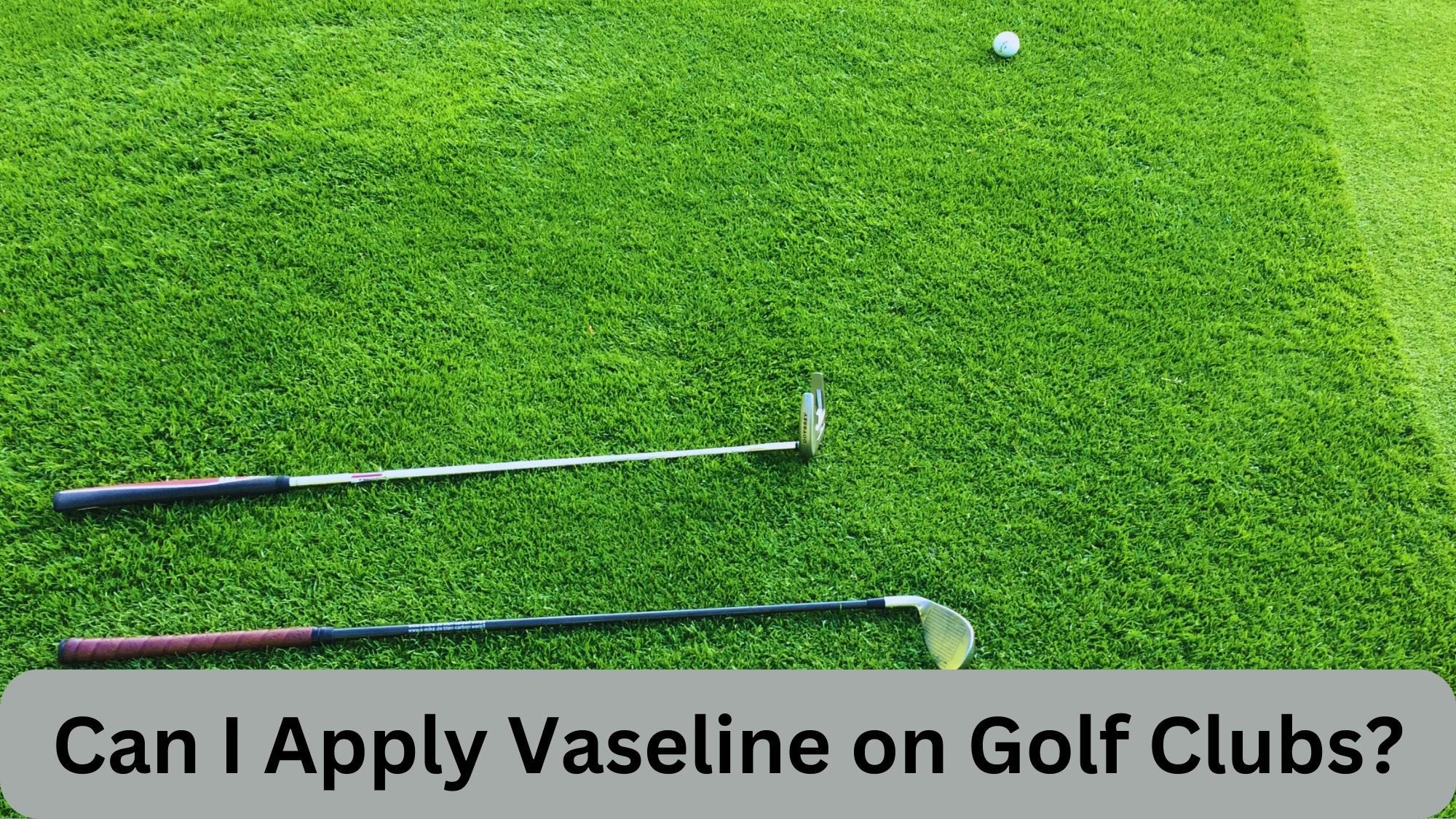 Vaseline on Golf Clubs