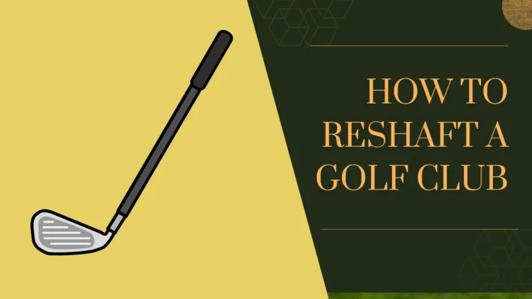 How to Reshaft a Golf Club? (Super Easy Guide)