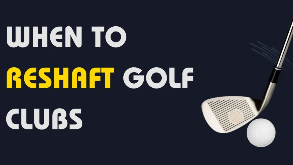 When to Reshaft Golf Clubs